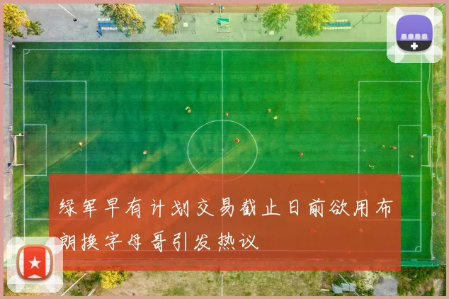 绿军早有计划交易截止日前欲用布朗换字母哥引发热议